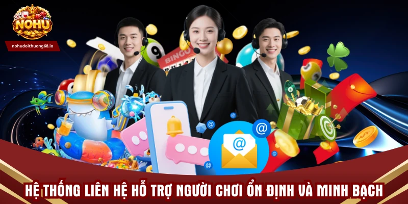 Hệ thống liên hệ hỗ trợ người chơi ổn định và minh bạch
