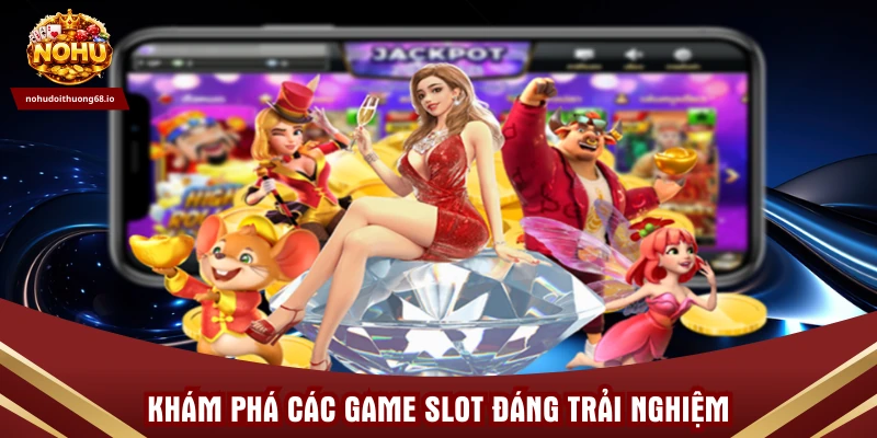 Khám phá các game slot đáng trải nghiệm