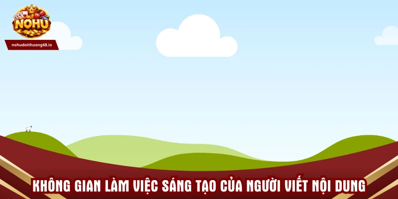 Không gian làm việc sáng tạo của người viết nội dung