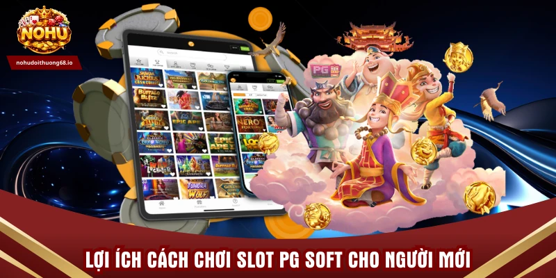 Lợi ích cách chơi slot PG Soft cho người mới