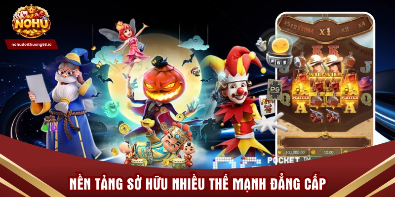 Nền tảng sở hữu nhiều thế mạnh đẳng cấp