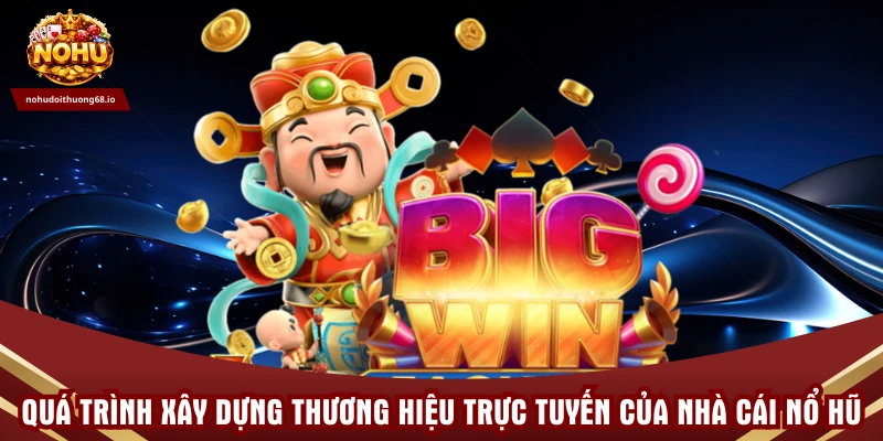 Quá trình xây dựng thương hiệu trực tuyến của Nhà cái Nổ hũ