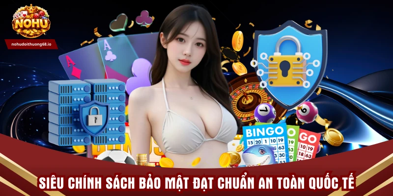 Siêu chính sách bảo mật đạt chuẩn an toàn quốc tế