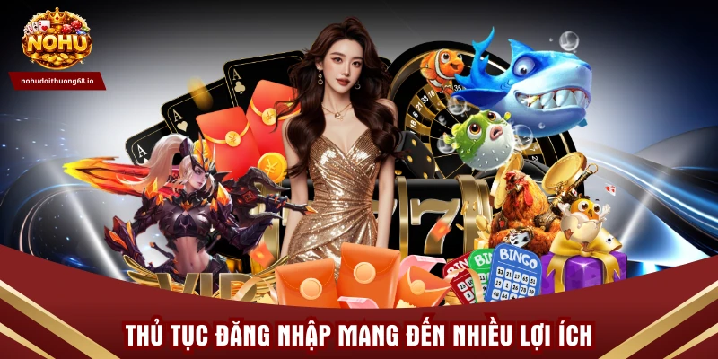 Thủ tục đăng nhập mang đến nhiều lợi ích