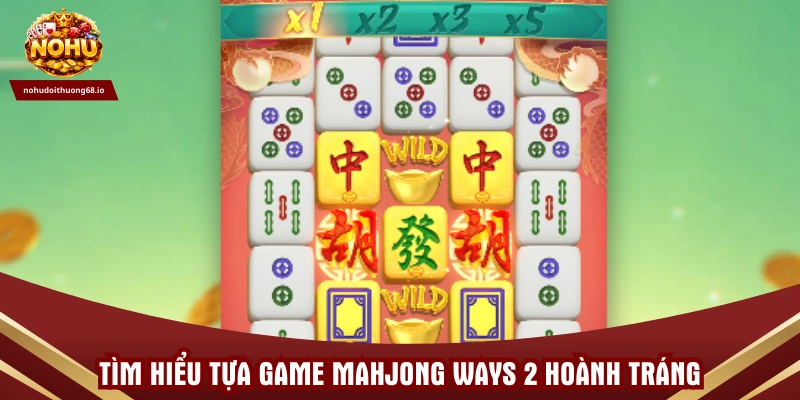 Tìm hiểu tựa game Mahjong Ways 2 hoành tráng